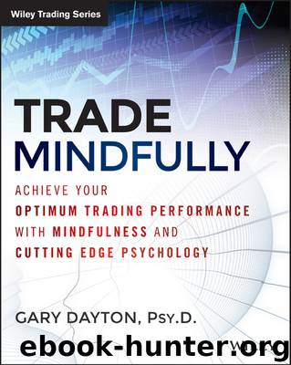 Trade Mindfully: Achieve Your Optimum Trading Performance With Mindfulness and Cutting Edge Psychology by Gary Dayton