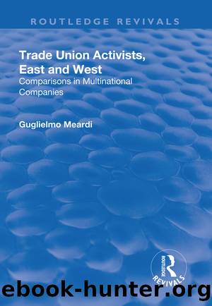 Trade Union Activists, East and West: Comparisons in Multinational Companies by Guglielmo Meardi