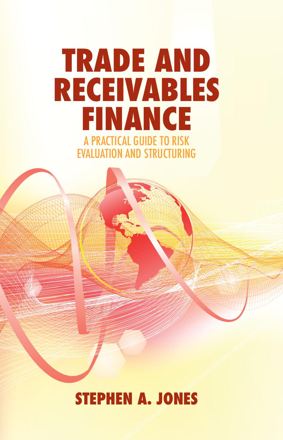 Trade and Receivables Finance: A Practical Guide to Risk Evaluation and Structuring by Stephen A. Jones