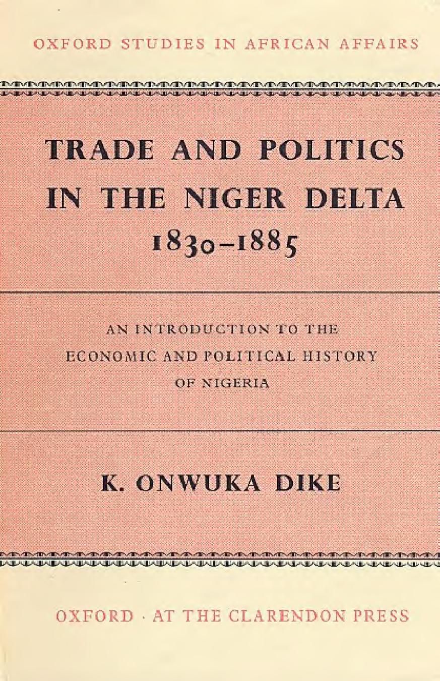 Trade and politics in the Niger Delta, 1830-1885: an introduction to the economic and political history of Nigeria by K. Onwuka Dike