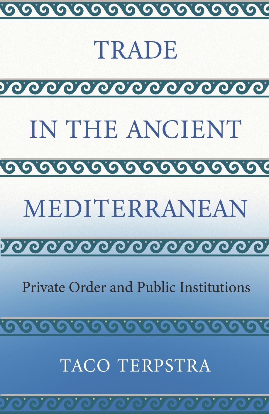 Trade in the Ancient Mediterranean: Private Order and Public Institutions (The Princeton Economic History of the Western World (89)) by Taco Terpstra
