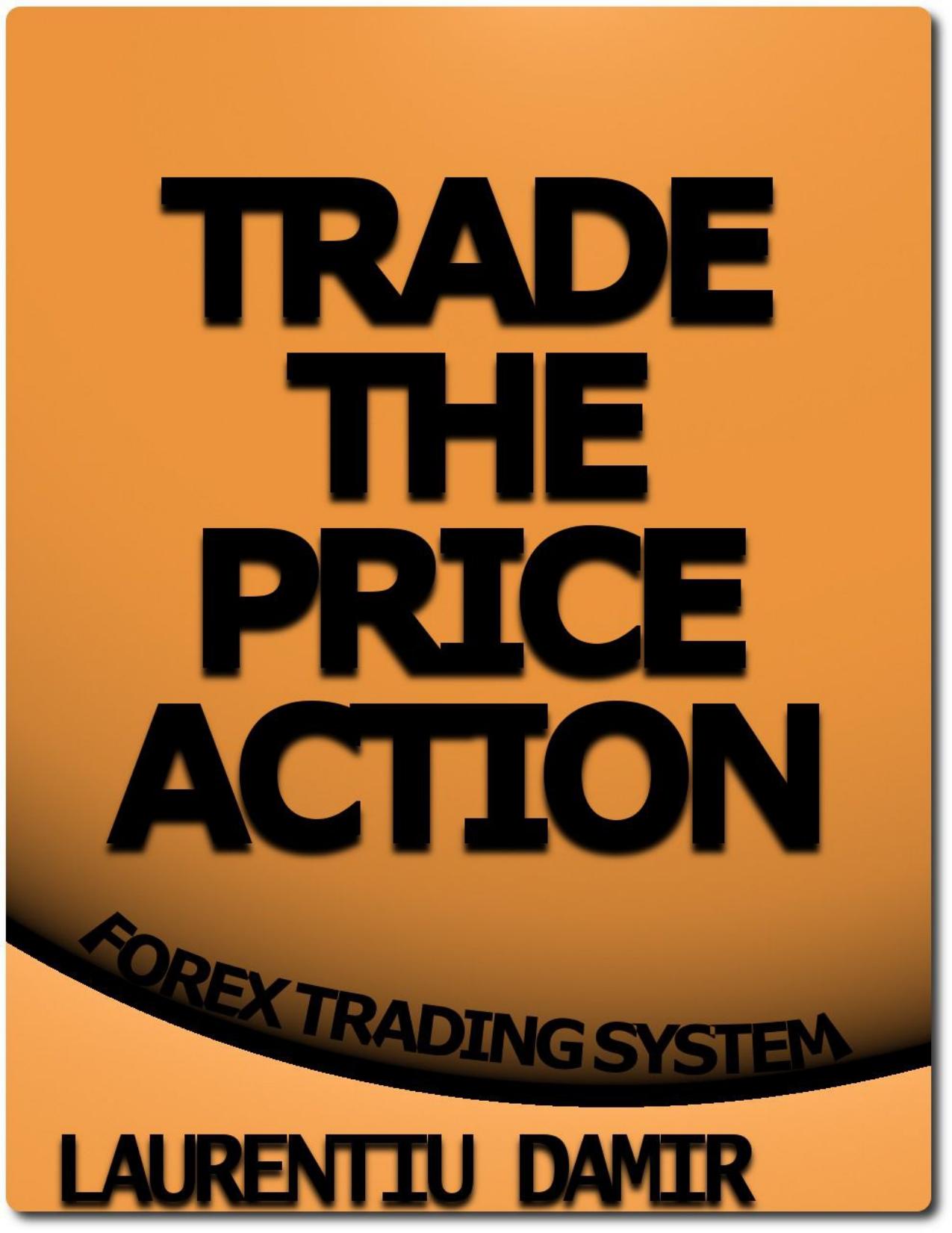 Trade the Price Action - Forex Trading System by Laurentiu Damir