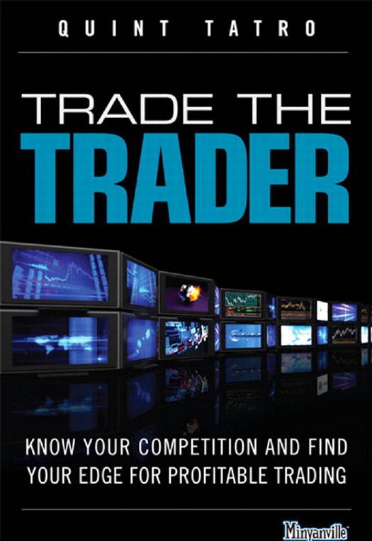 Trade the Trader: Know Your Competition and Find Your Edge for Profitable Trading by Quint Tatro