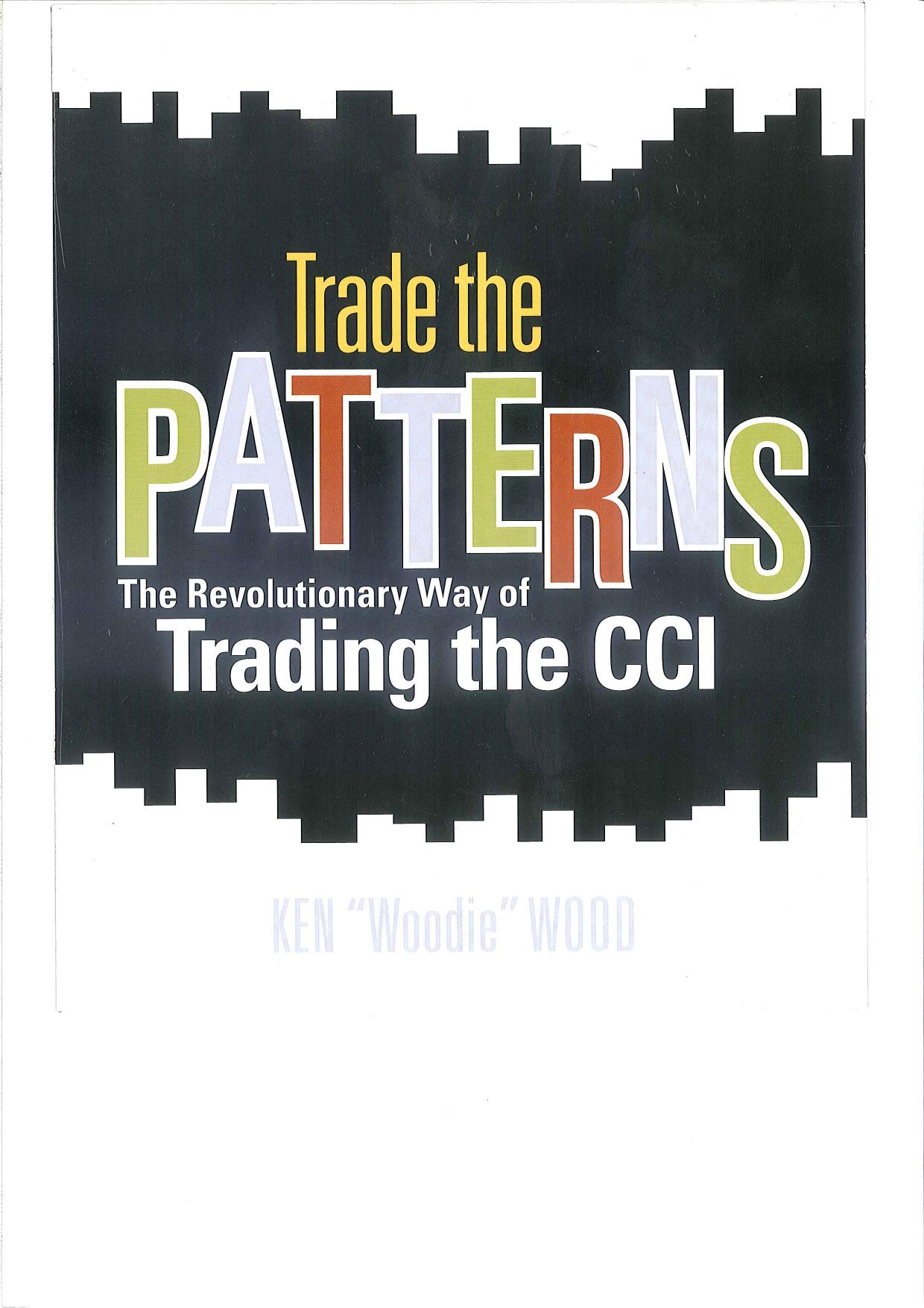 Trade the patterns: The revolutionary way of trading the CCI by Ken Wood