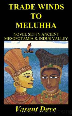 Trade winds to Meluhha: Novel set in Ancient Mesopotamia & Indus Valley by Vasant Davé