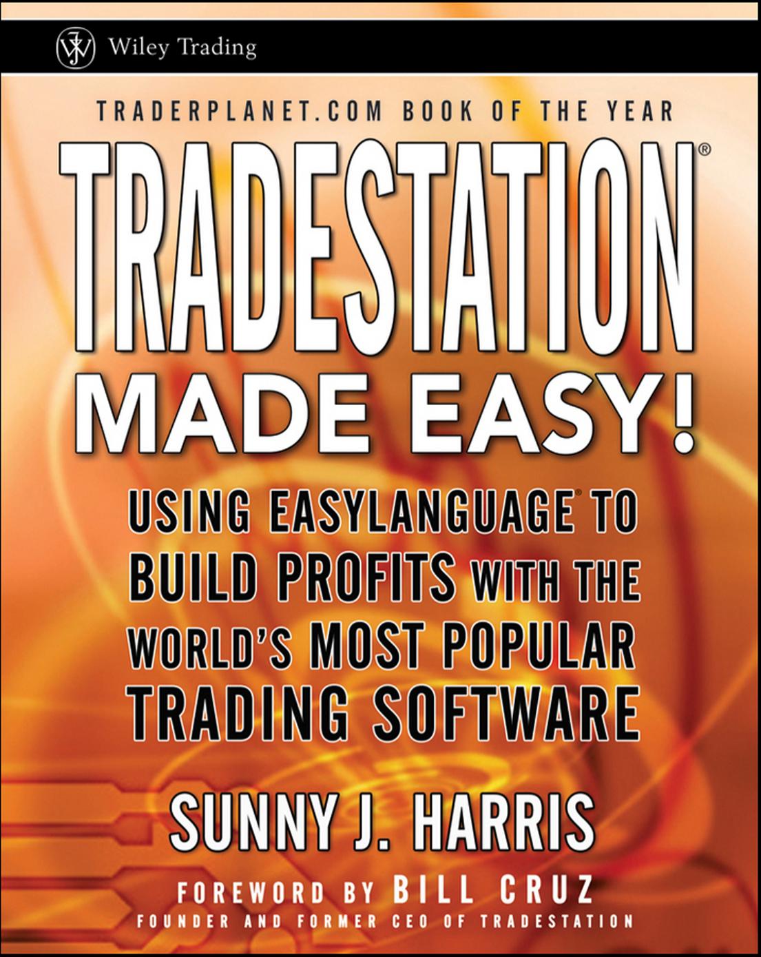 TradeStation made easy! : using EasyLanguage to build profits with the world's most popular trading software by Cruz Bill; Harris Sunny J