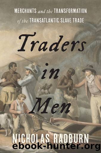 Traders in Men: Merchants and the Transformation of the Transatlantic Slave Trade by Nicholas Radburn