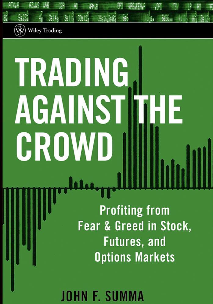 Trading Against the Crowd: Profiting from Fear and Greed in Stock, Futures, and Options Markets by John F. Summa