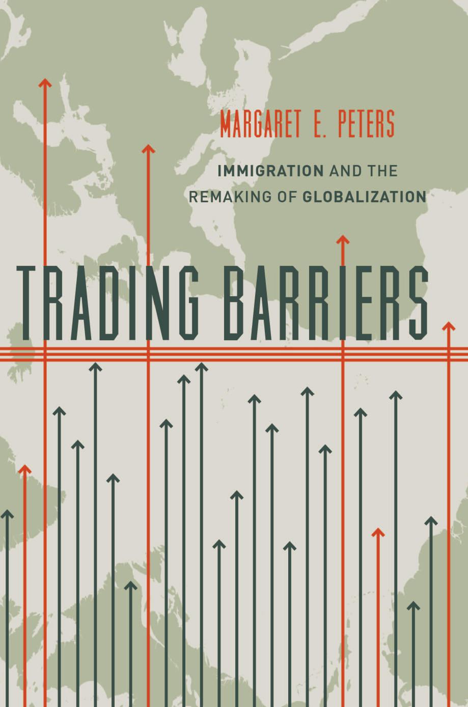 Trading Barriers: Immigration and the Remaking of Globalization by Margaret E. Peters