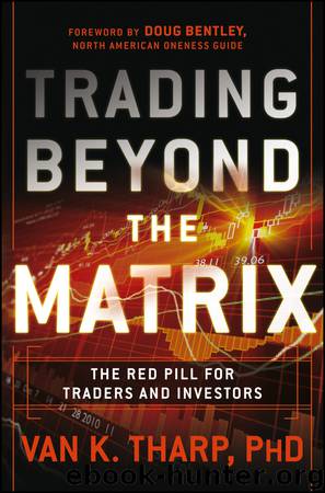 Trading Beyond the Matrix: The Red Pill for Traders and Investors by Van K. Tharp PhD