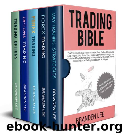 Trading Bible: This Book Includes-Day Trading Strategies, Forex Trading: A Beginner's Guide, Forex Trading: Proven Forex Trading Money Making Strategy - Just 30 Minutes A Day, Options Trading: Strate by Branden Lee
