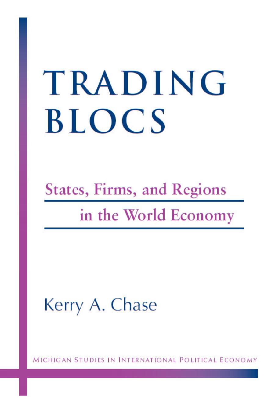 Trading Blocs: States, Firms, and Regions in the World Economy (Michigan Studies in International Political Economy) by Kerry A. Chase