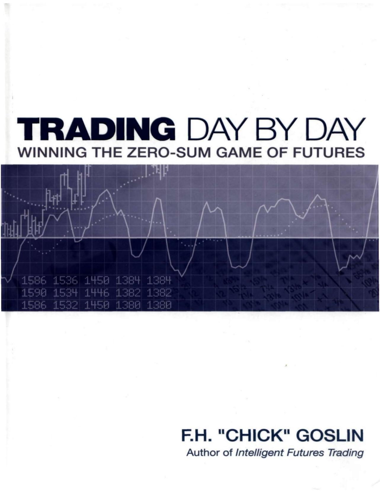 Trading Day by Day: Winning the Zero Sum Game of Futures Trading by F. H. Chick Goslin