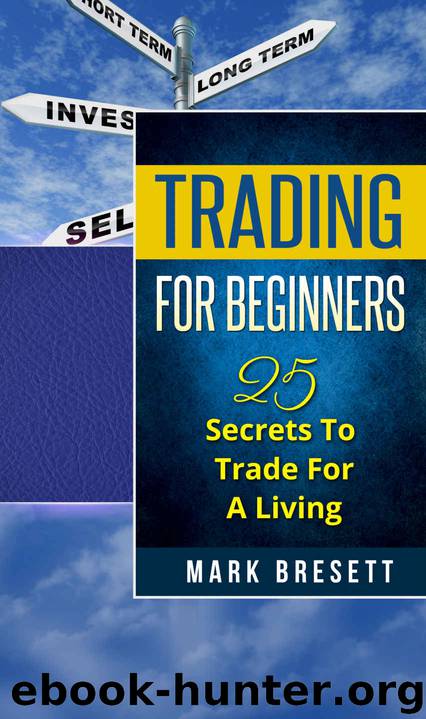 Trading For Beginners: 25 Secrets To Trade For A Living by Mark Bresett