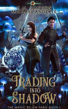 Trading Into Shadow (The Magic Below Paris Book 1) by C. M. Simpson & Michael Anderle