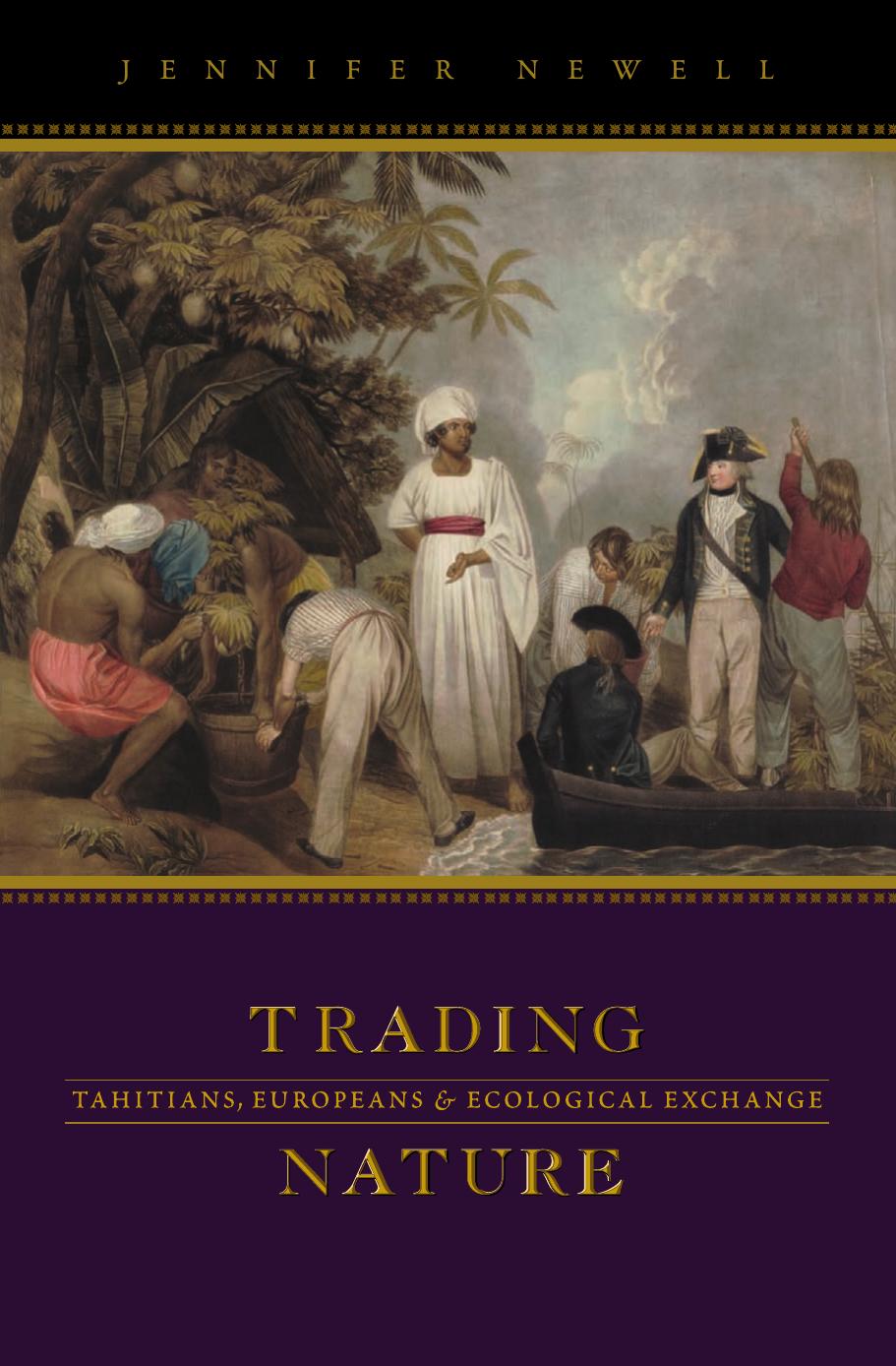 Trading Nature: Tahitians, Europeans and Ecological Exchange by Jennifer Newell