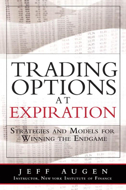 Trading Options at Expiration: Strategies and Models for Winning the Endgame by Jeff Augen