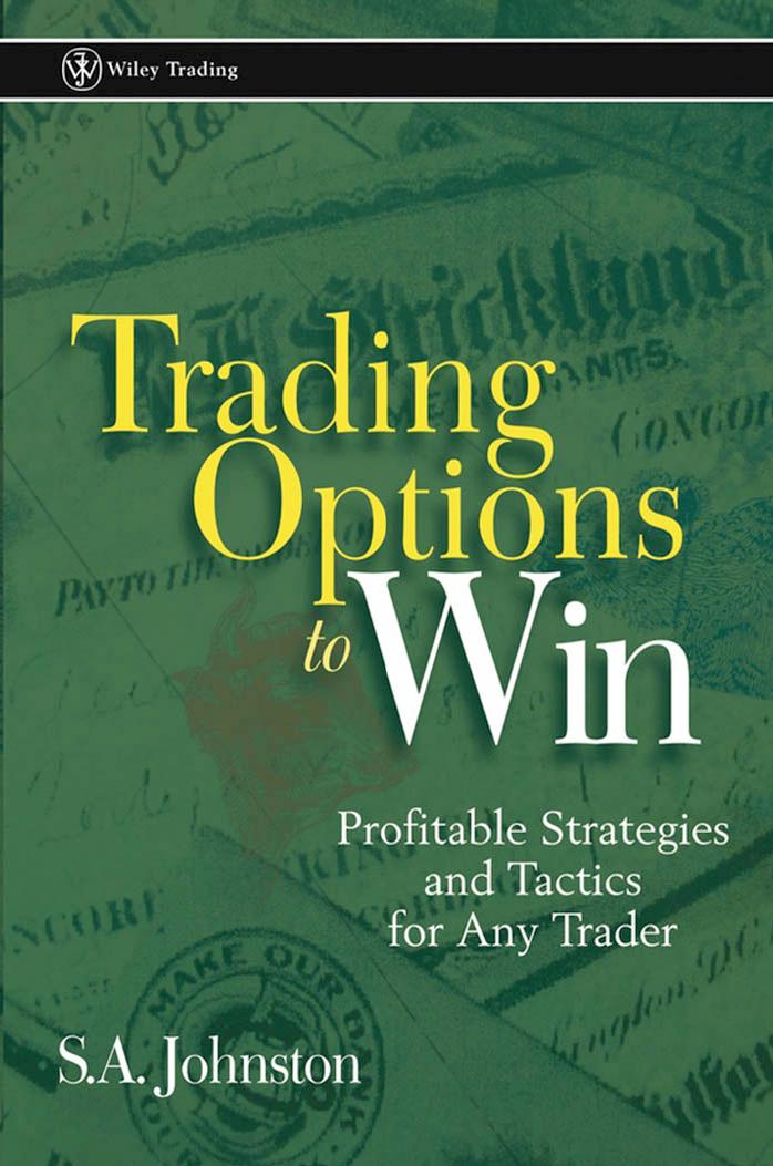 Trading Options to Win: Profitable Strategies and Tactics for Any Trader by Johnston S.A