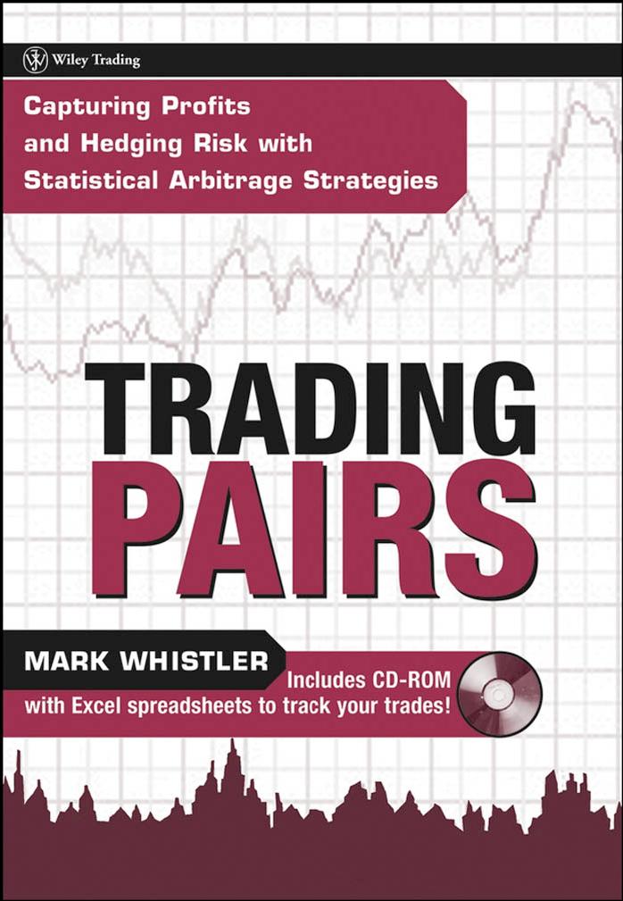 Trading Pairs: Capturing Profits and Hedging Risk with Statistical Arbitrage Strategies + CD by Mark Whistler