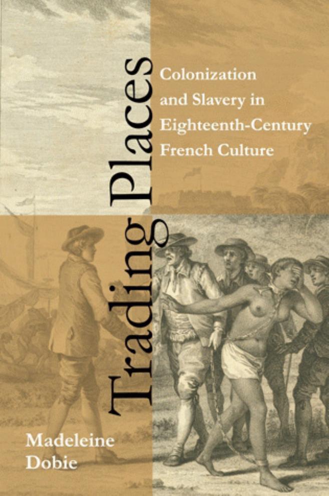 Trading Places: Colonization and Slavery in Eighteenth-Century French Culture by Madeleine Dobie