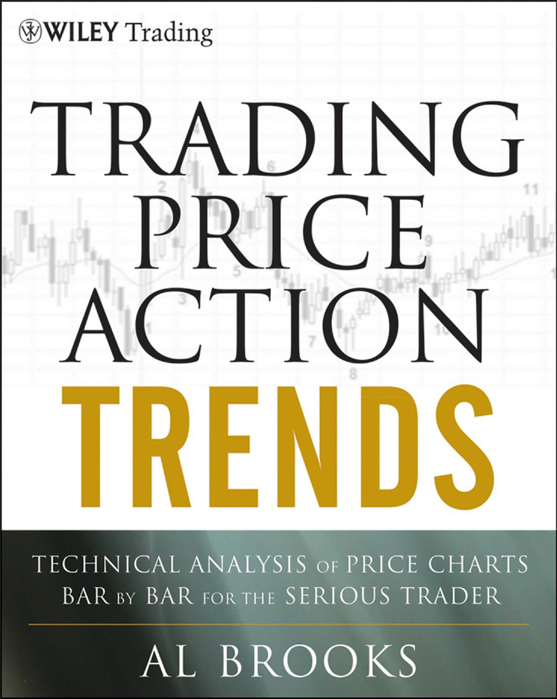 Trading Price Action Trends: Technical Analysis of Price Charts Bar by Bar for the Serious Trader by Al Brooks