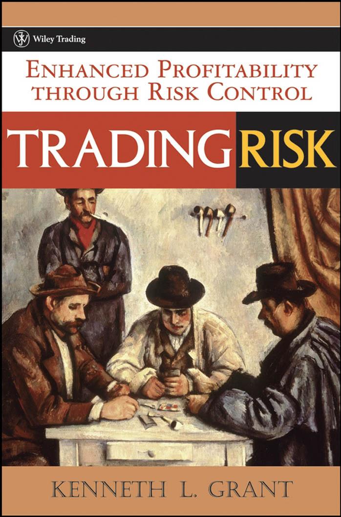 Trading Risk: Enhanced Profitability through Risk Control by Kenneth L. Grant