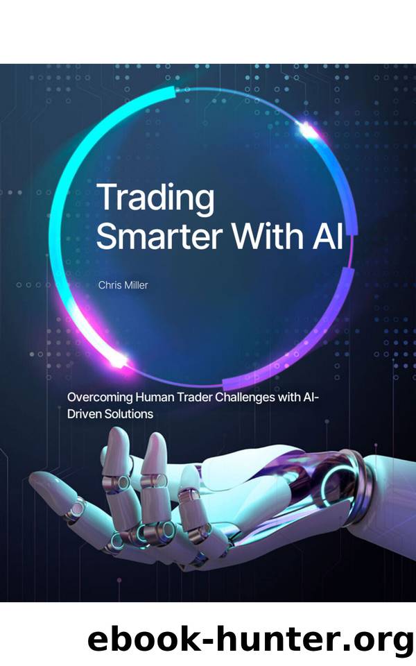 Trading Smarter with AI: Overcoming Market Volatility, Emotional Bias, and Information Overload with AI Automated Algorithms and Machine Learning Strategies for Stocks, Forex, and Crypto by Miller Chris