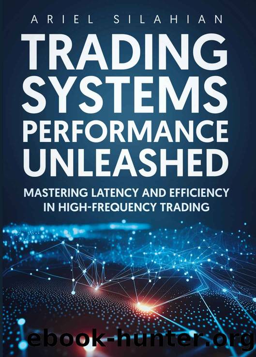 Trading Systems: Performance Unleashed: Mastering Latency and Efficiency in High-Frequency Trading by Ariel Silahian