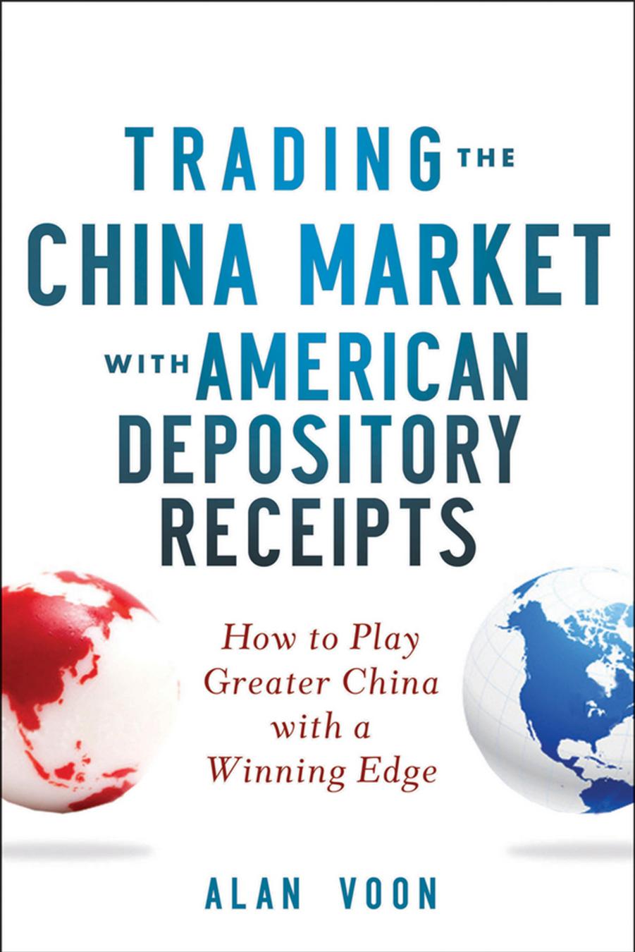 Trading The China Market With American Depository Receipts: How To Play Greater China With A Winning Edge by Unknow