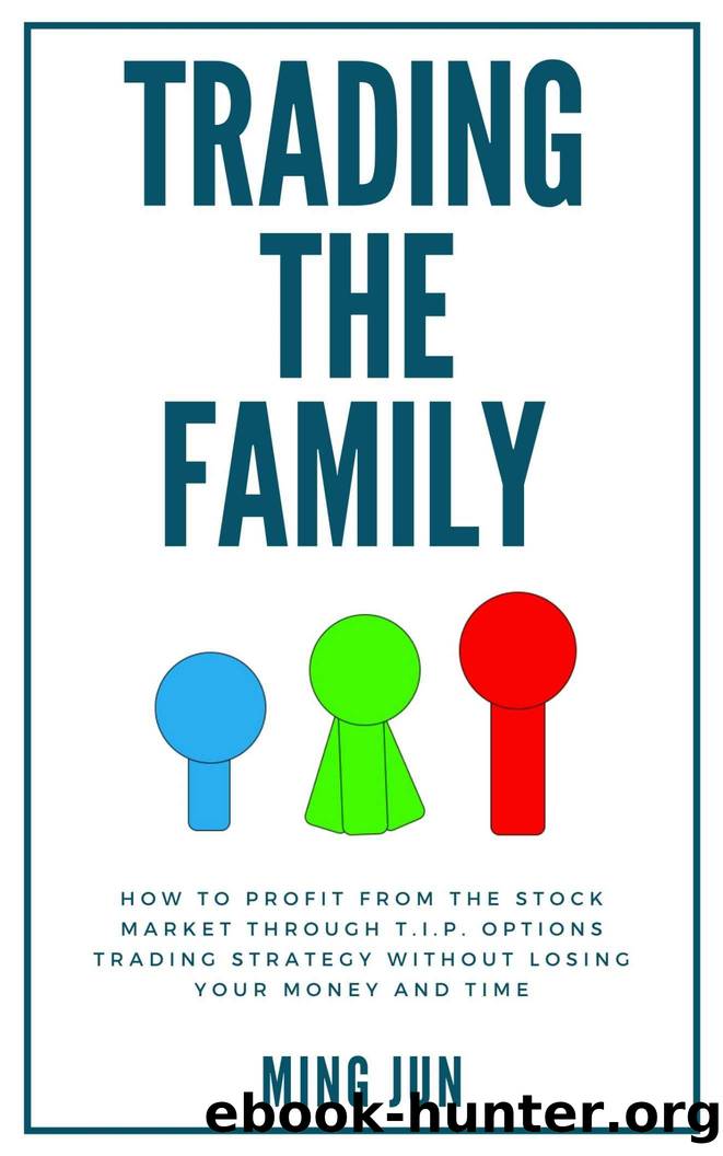 Trading The Family: How To Profit From The Stock Market Through T.I.P. Options Trading Strategy Without Losing Your Money And Time by Ming Jun Lee