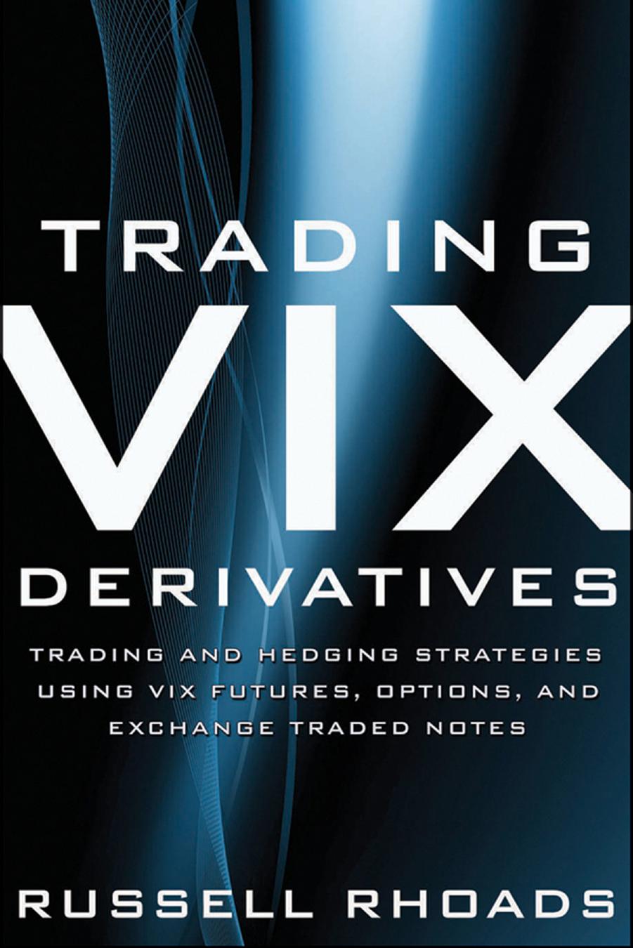 Trading VIX Derivatives: Trading and Hedging Strategies Using VIX Futures, Options, and Exchange Traded Notes by Russell Rhoads