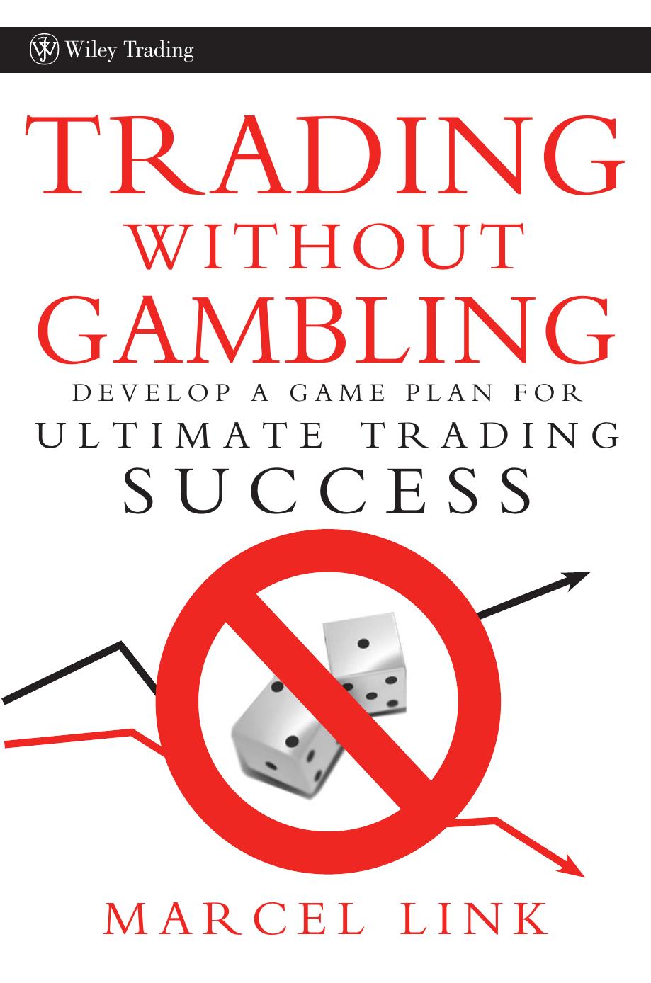 Trading Without Gambling: Develop a Game Plan for Ultimate Trading Success by Marcel Link