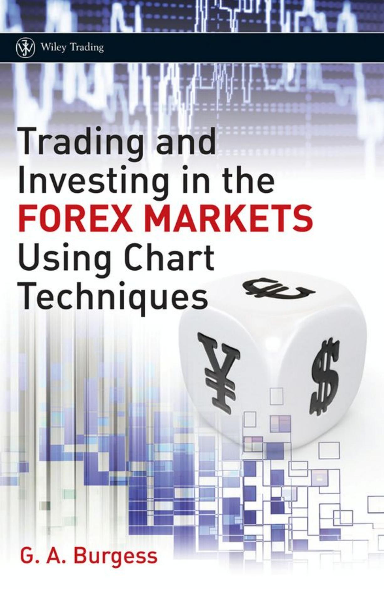 Trading and Investing in the Forex Markets Using Chart Techniques (Wiley Trading) by Gareth Burgess