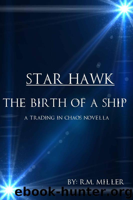 Trading in Chaos 1: Star Hawk- The Birth of a Ship by R. M. Miller