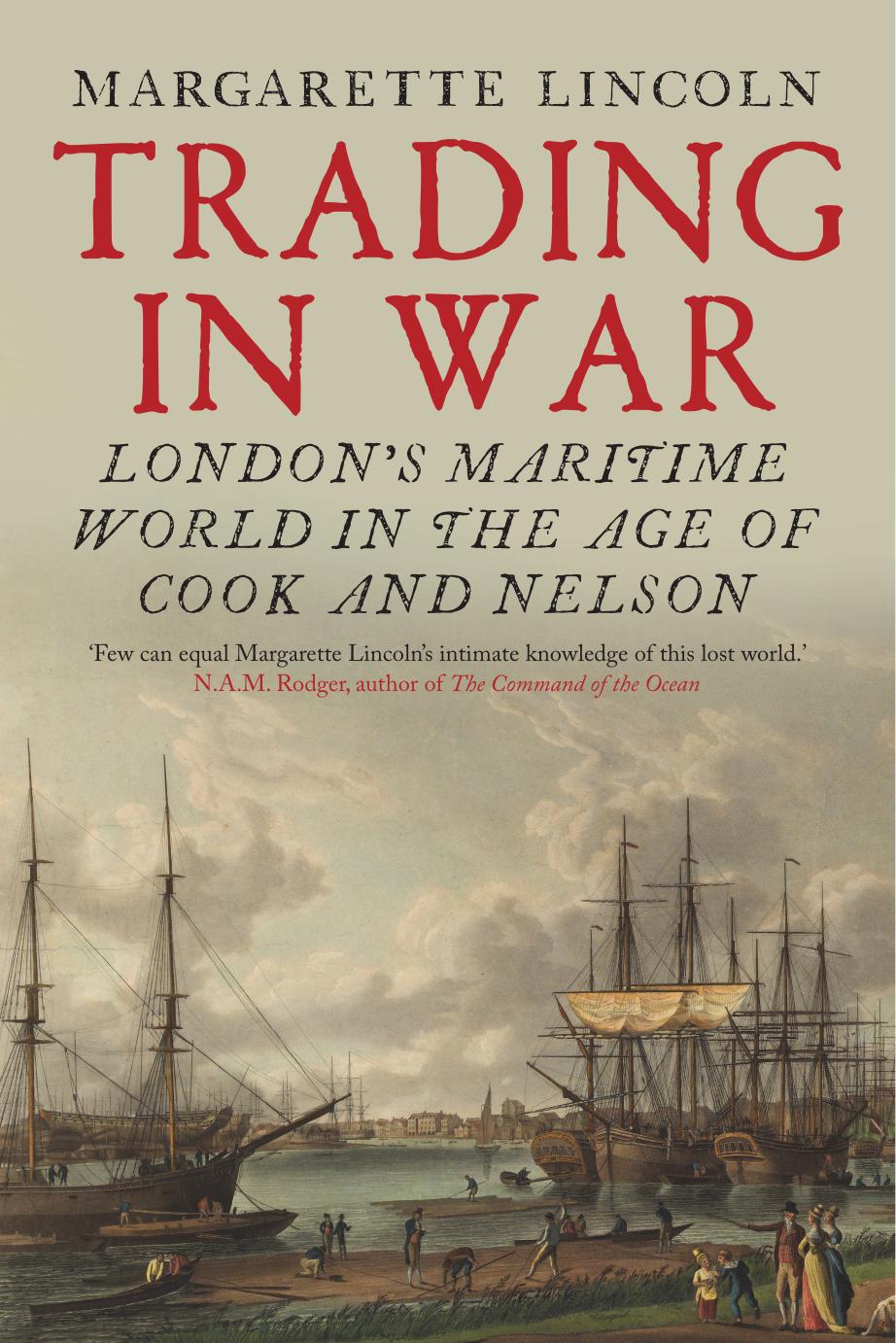 Trading in War: Londonâs Maritime World in the Age of Cook and Nelson by Margarette Lincoln