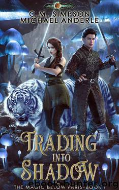 Trading into Shadow (The Magic Beneath Paris Book 1) by C. M. Simpson & Michael Anderle