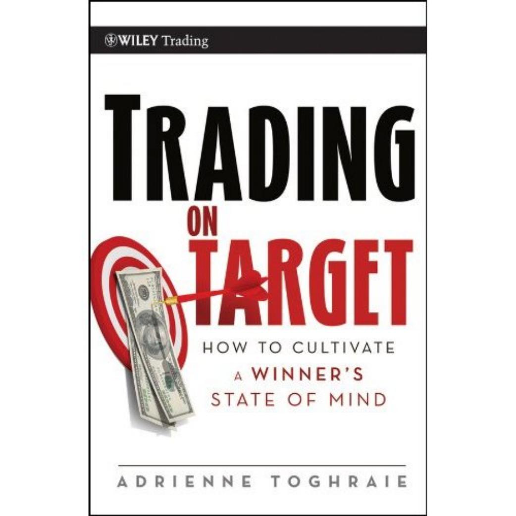 Trading on Target: How To Cultivate a Winner's State of Mind (Wiley Trading) by Adrienne Toghraie