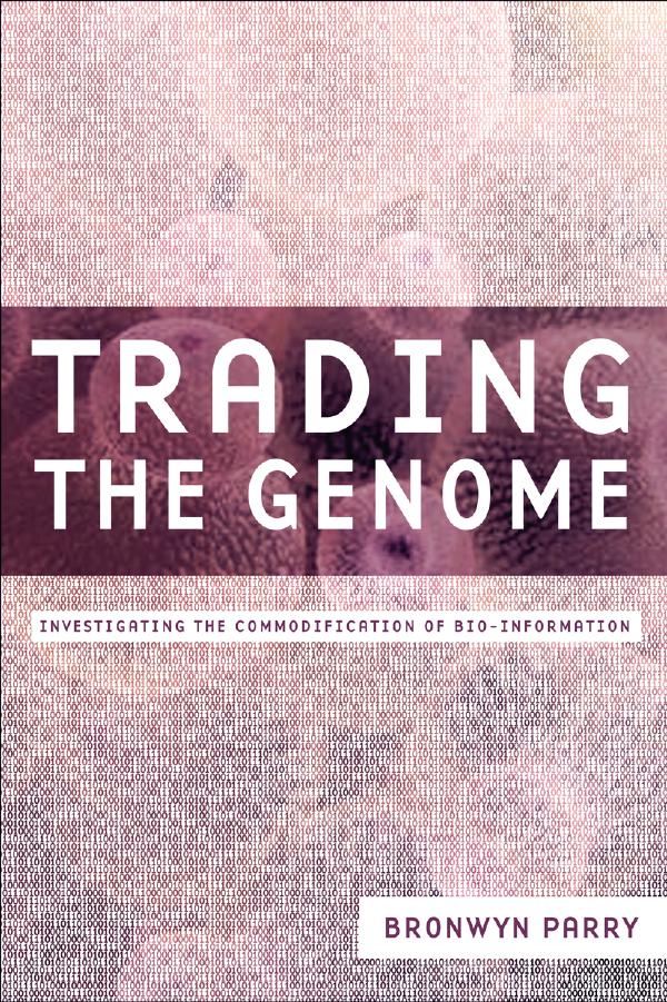 Trading the Genome: Investigating the Commodification of Bio-Information by Bronwyn Parry