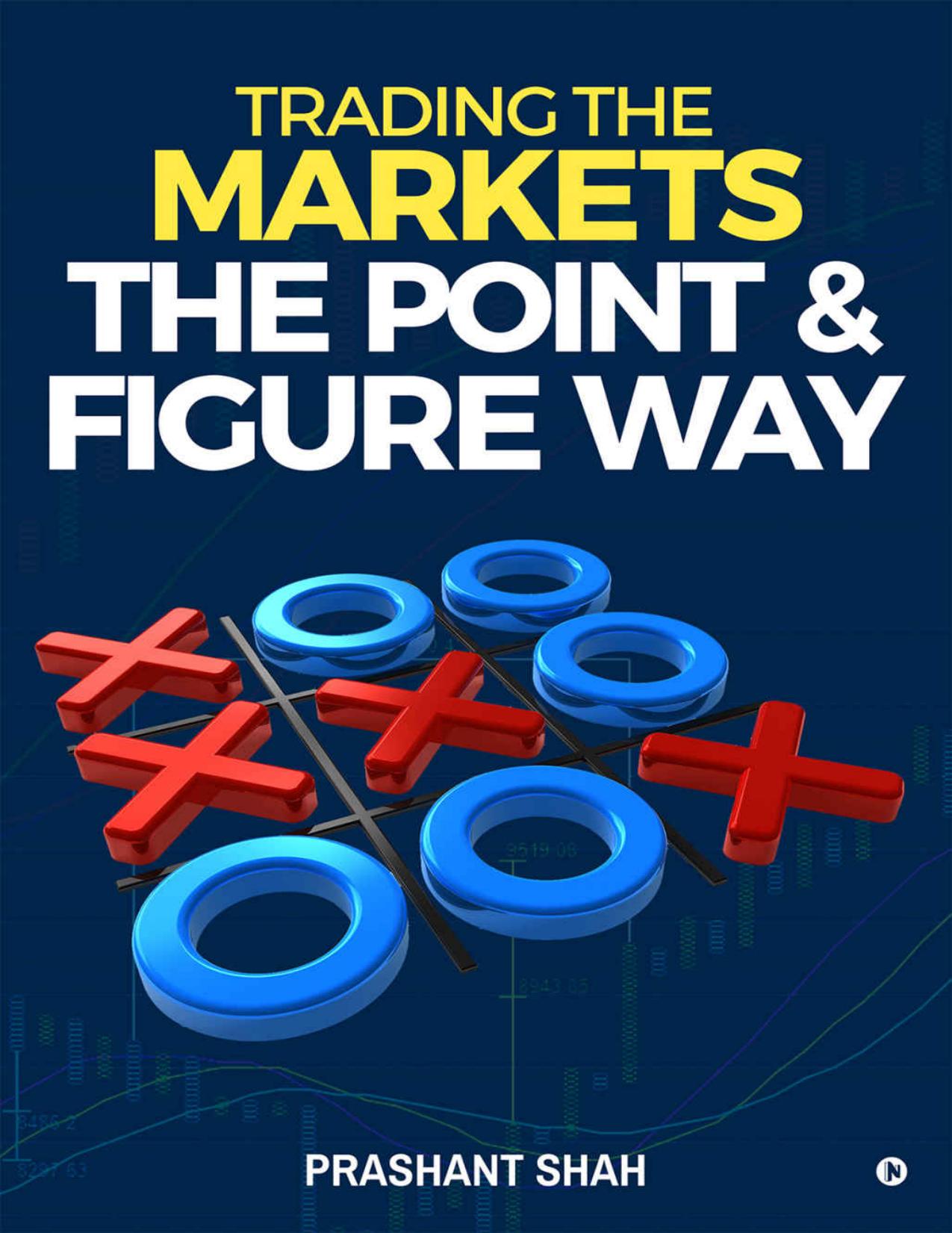 Trading the Markets the Point & Figure way : become a noiseless trader and achieve consistent success in markets by Prashant Shah