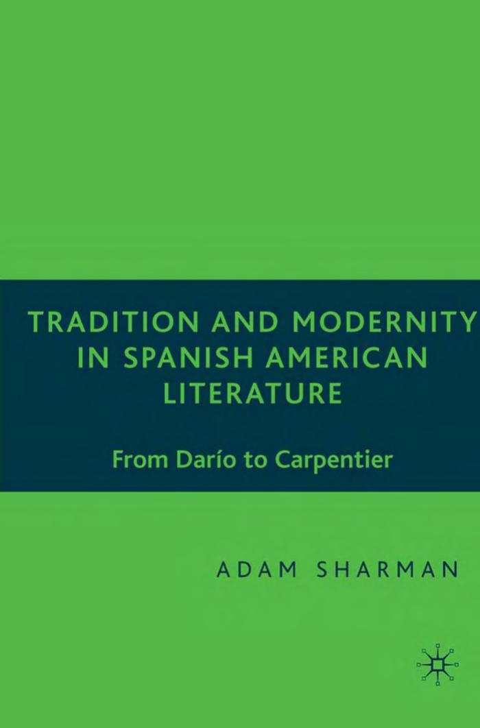 Tradition and Modernity in Spanish American Literature: From Dario to Carpentier by Adam Sharman
