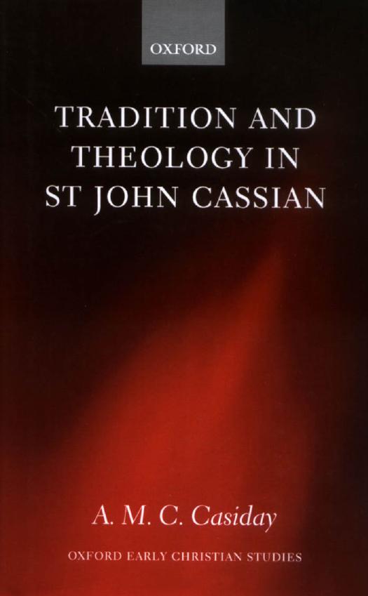 Tradition and Theology in St John Cassian (Oxford Early Christian Studies) by Augustine Casiday