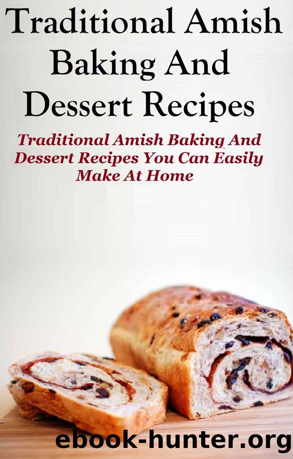 Traditional Amish Baking and Dessert Recipes: Traditional Amish Baking and Dessert Recipes You Can Easily Make at Home by Jennifer Dueck