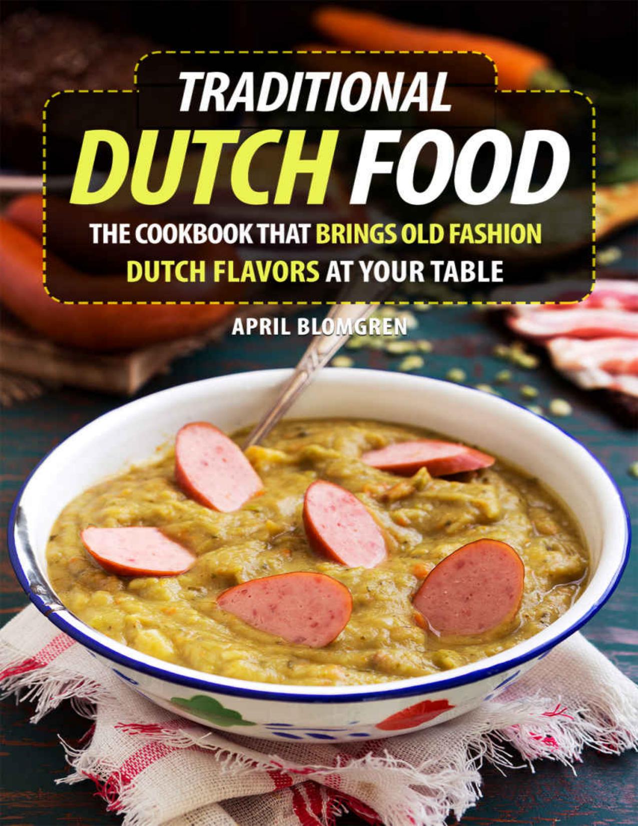 Traditional Dutch Food: The Cookbook That Brings Old Fashion Dutch Flavors at Your Table by April Blomgren