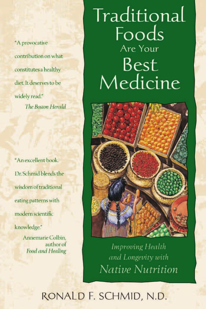 Traditional Foods are Your Best Medicine: Improving Health and Longevity with Native Nutrition by Ronald F. Schmid
