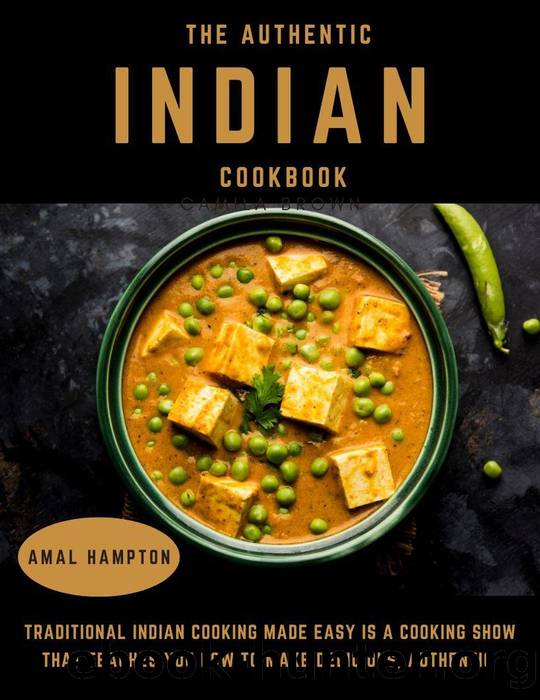 Traditional Indian Cooking Made Easy : Traditional Indian Cooking Made Easy Is A Cooking Show That Teaches You How To Make Delicious, Authentic by Amal Hampton