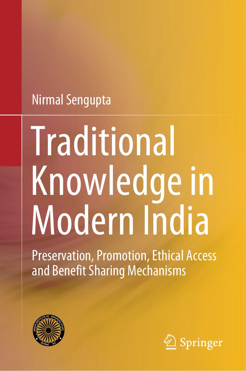 Traditional Knowledge in Modern India: Preservation, Promotion, Ethical Access and Benefit Sharing Mechanisms by Nirmal Sengupta