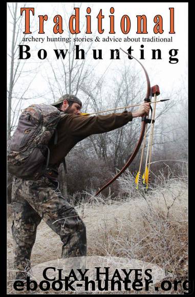 Traditional archery hunting: stories and advice about traditional bowhunting by Hayes Clay