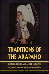 Traditions of the Arapaho by George Amos Dorsey