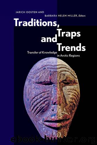 Traditions, Traps and Trends: Transfer of Knowledge in Arctic Regions by Jarich Oosten & Barbara Helen Miller