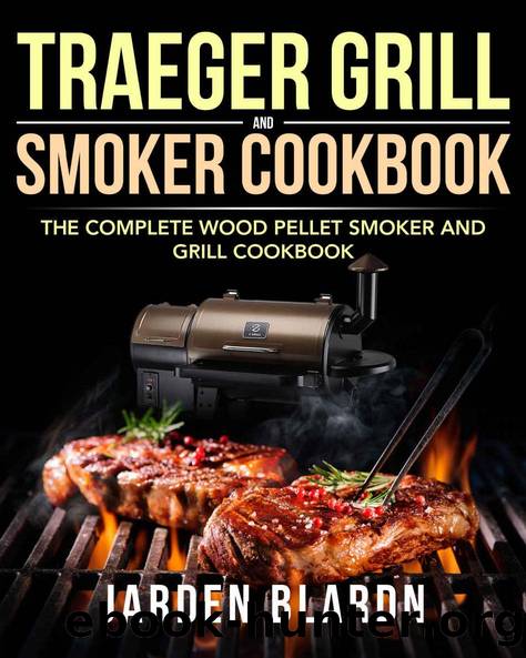 Traeger Grill & Smoker Cookbook: The Complete Wood Pellet Smoker and Grill Cookbook by Jarden Blardn